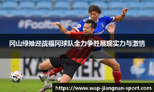冈山绿雉迎战福冈球队全力争胜展现实力与激情