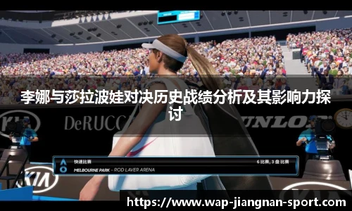 李娜与莎拉波娃对决历史战绩分析及其影响力探讨