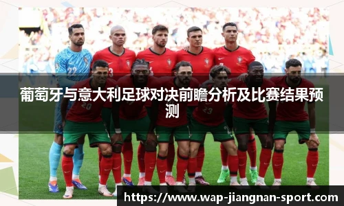 葡萄牙与意大利足球对决前瞻分析及比赛结果预测