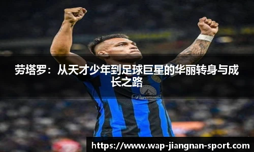 劳塔罗:从天才少年到足球巨星的华丽转身与成长之路
